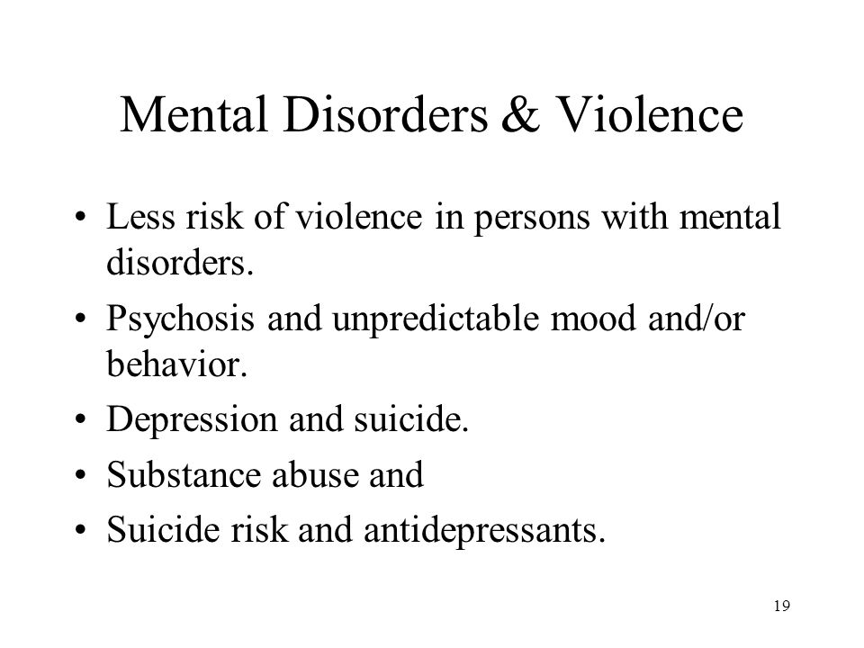 19 Mental Disorders & Violence Less risk of violence in persons with mental disorders.