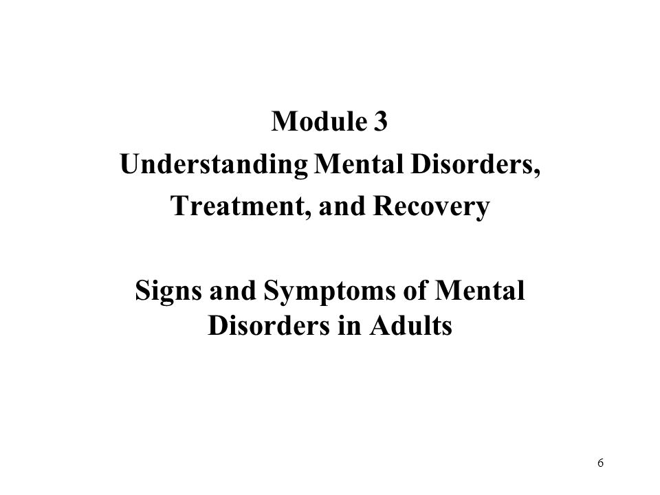 6 Module 3 Understanding Mental Disorders, Treatment, and Recovery Signs and Symptoms of Mental Disorders in Adults