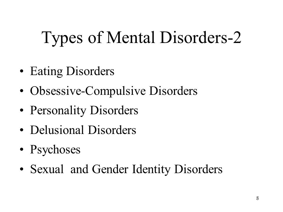 8 Types of Mental Disorders-2 Eating Disorders Obsessive-Compulsive Disorders Personality Disorders Delusional Disorders Psychoses Sexual and Gender Identity Disorders