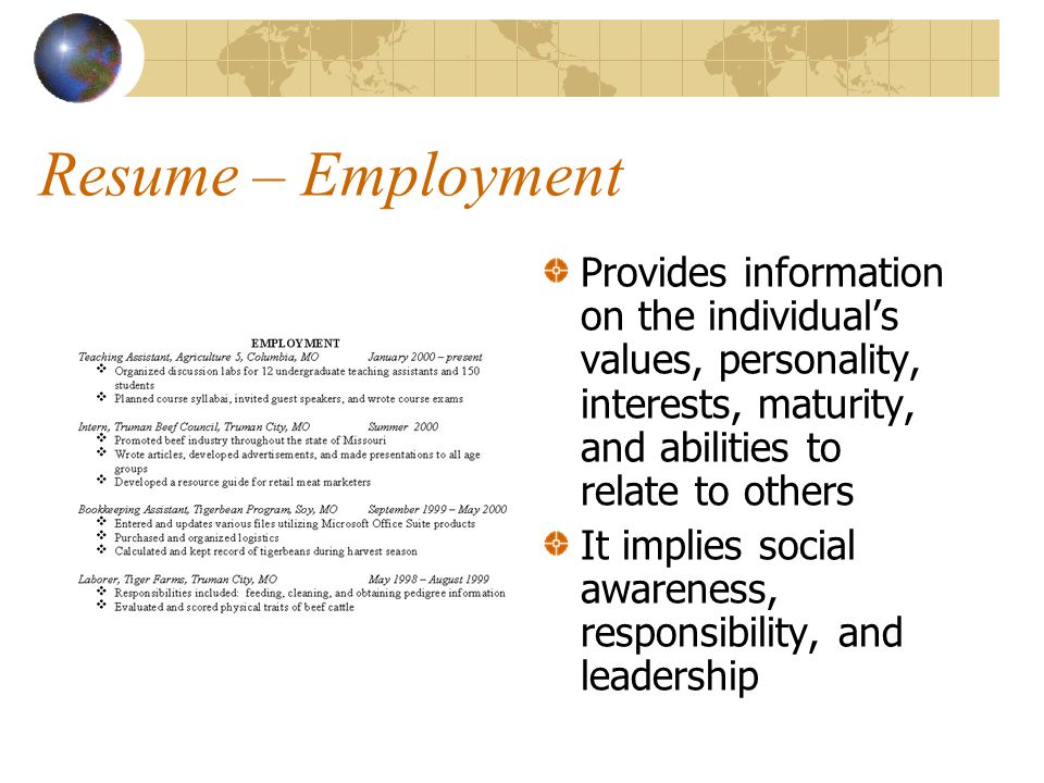 Resume – Employment Provides information on the individual’s values, personality, interests, maturity, and abilities to relate to others It implies social awareness, responsibility, and leadership