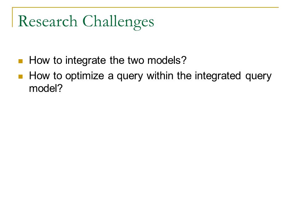 Research Challenges How to integrate the two models.