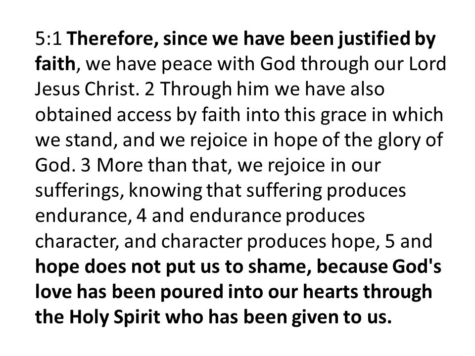 5:1 Therefore, since we have been justified by faith, we have peace with God through our Lord Jesus Christ.