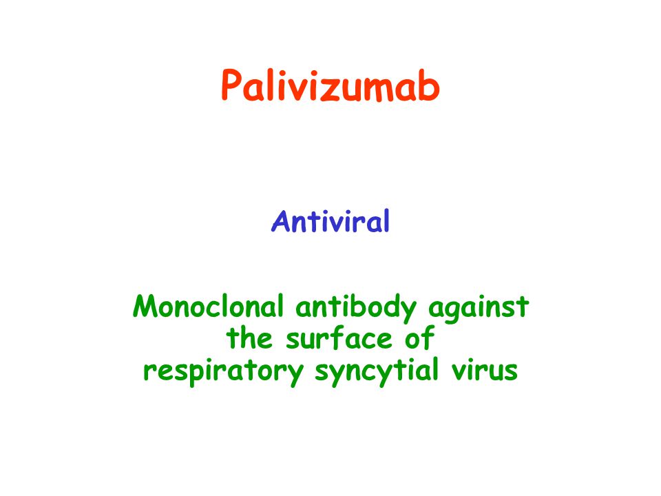 Palivizumab Antiviral Monoclonal antibody against the surface of respiratory syncytial virus