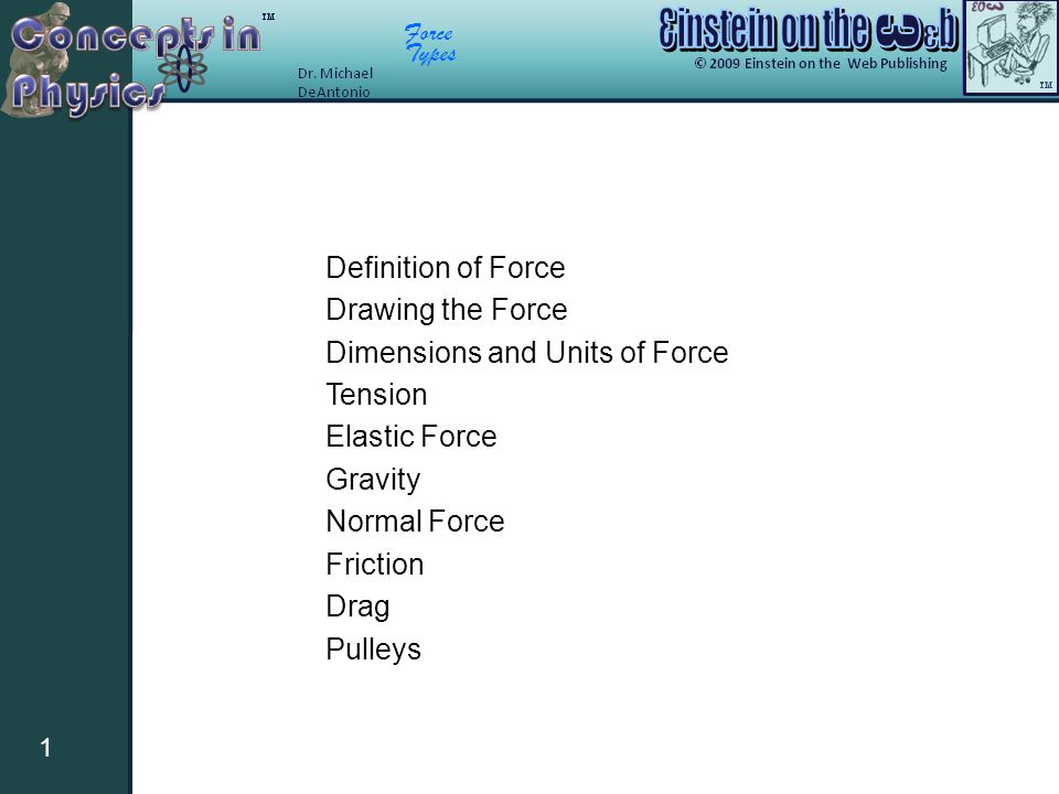 Force Types 1 Definition of Force Drawing the Force Dimensions and Units of Force Tension Elastic Force Gravity Normal Force Friction Drag Pulleys