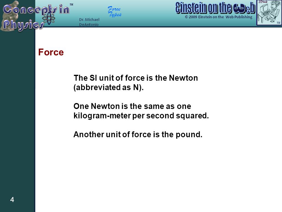 Force Types 4 Force The SI unit of force is the Newton (abbreviated as N).