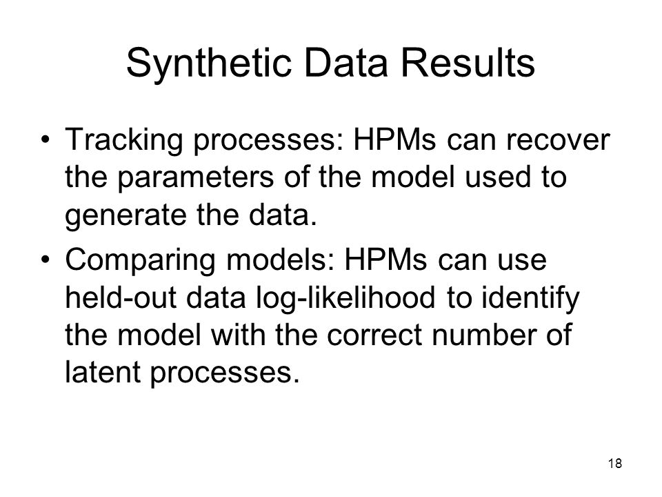 18 Synthetic Data Results Tracking processes: HPMs can recover the parameters of the model used to generate the data.