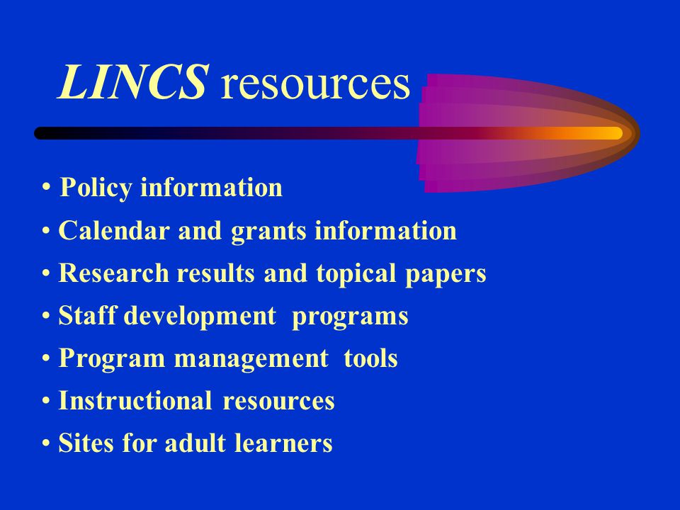LINCS resources Policy information Calendar and grants information Research results and topical papers Staff development programs Program management tools Instructional resources Sites for adult learners
