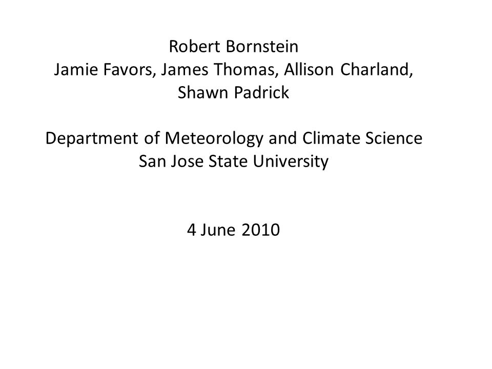 Robert Bornstein Jamie Favors, James Thomas, Allison Charland, Shawn Padrick Department of Meteorology and Climate Science San Jose State University 4 June 2010