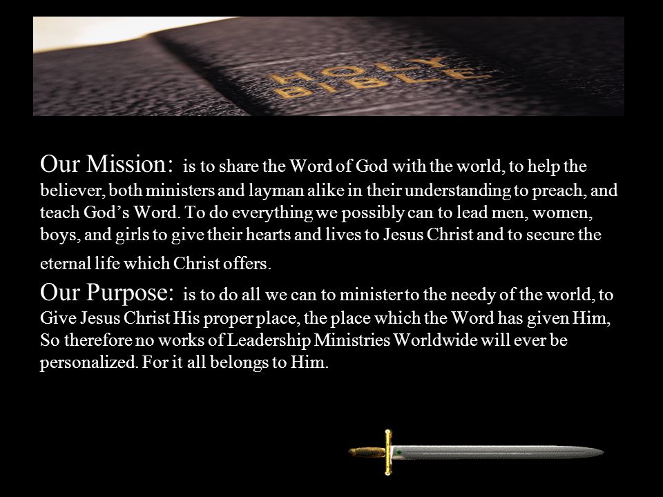 Our Mission: is to share the Word of God with the world, to help the believer, both ministers and layman alike in their understanding to preach, and teach God’s Word.