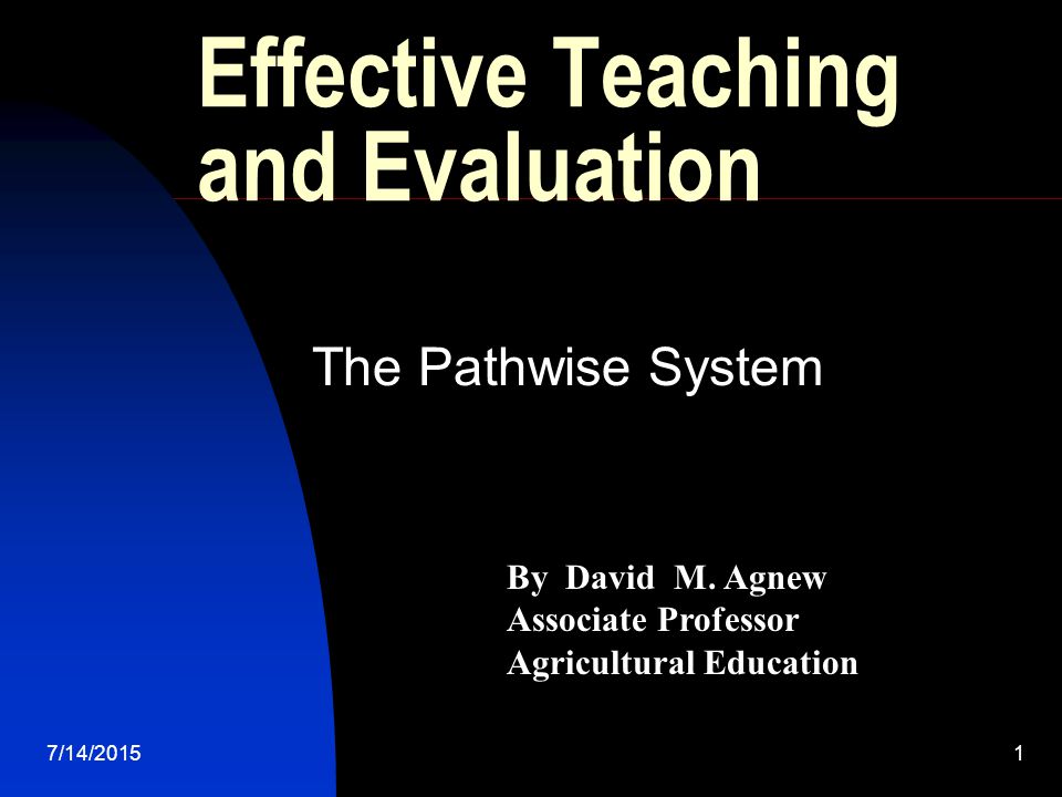 7/14/20151 Effective Teaching and Evaluation The Pathwise System By David M.