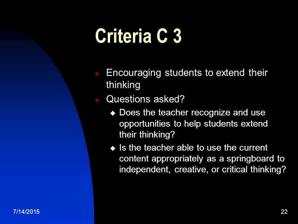 7/14/ Criteria C 3 Encouraging students to extend their thinking Questions asked.