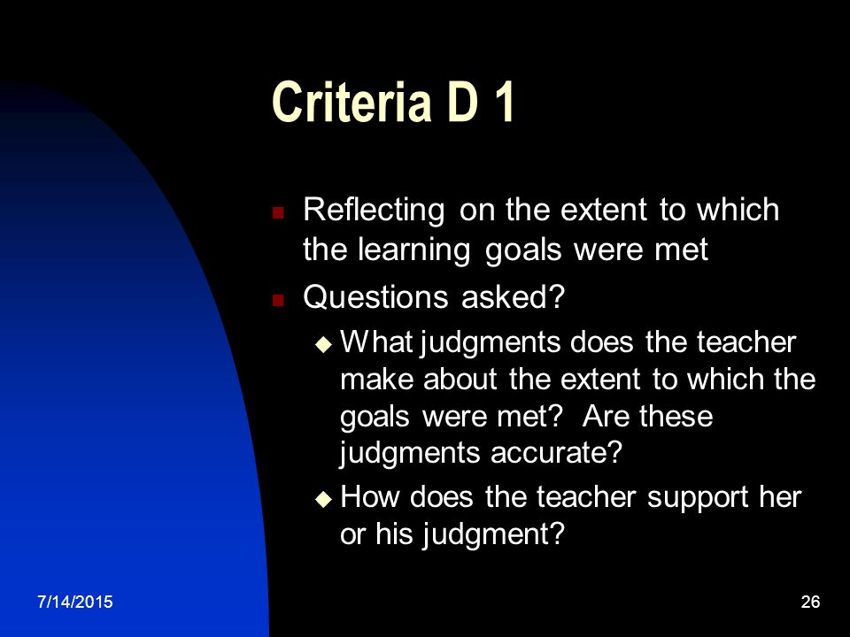 7/14/ Criteria D 1 Reflecting on the extent to which the learning goals were met Questions asked.