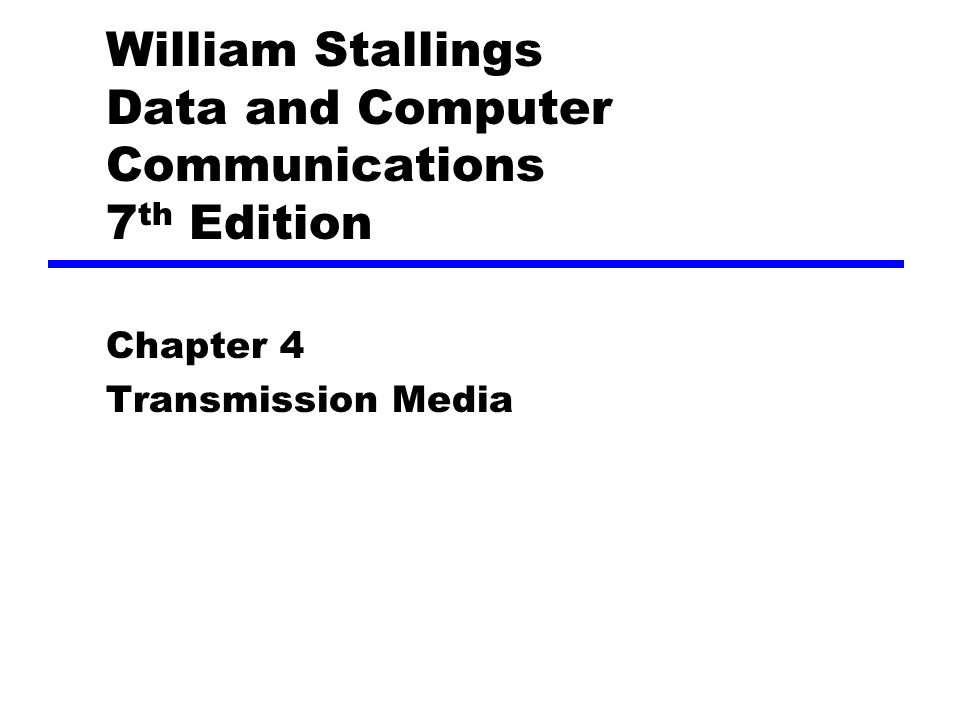 William Stallings Data and Computer Communications 7 th Edition Chapter 4 Transmission Media