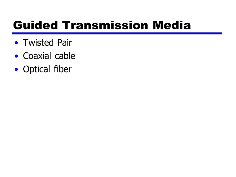 Guided Transmission Media Twisted Pair Coaxial cable Optical fiber