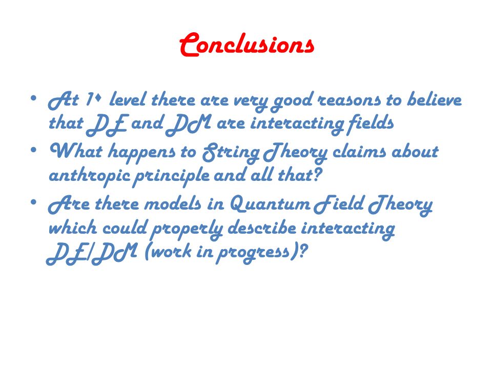Conclusions At 1  level there are very good reasons to believe that DE and DM are interacting fields What happens to String Theory claims about anthropic principle and all that.