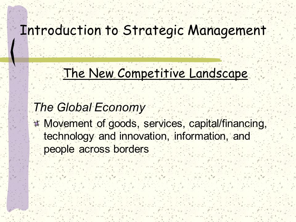 Introduction to Strategic Management The New Competitive Landscape The Global Economy Movement of goods, services, capital/financing, technology and innovation, information, and people across borders