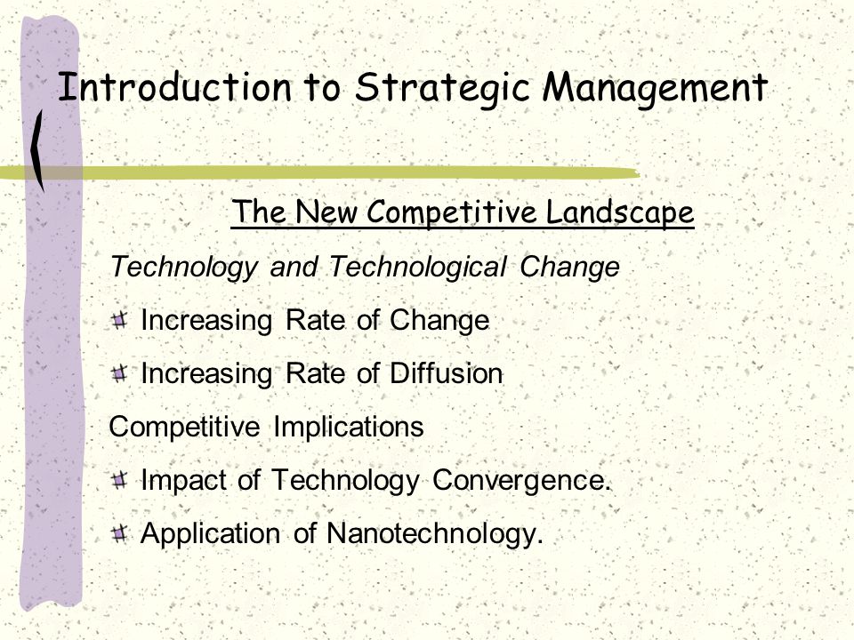 Introduction to Strategic Management The New Competitive Landscape Technology and Technological Change Increasing Rate of Change Increasing Rate of Diffusion Competitive Implications Impact of Technology Convergence.