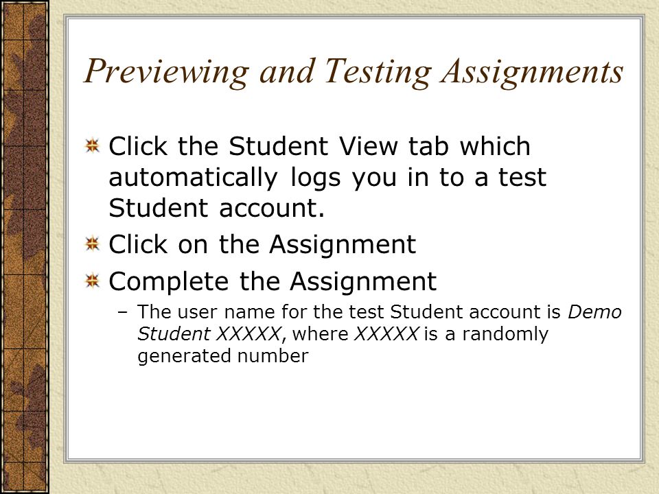 Previewing and Testing Assignments Click the Student View tab which automatically logs you in to a test Student account.