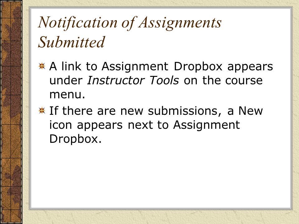 Notification of Assignments Submitted A link to Assignment Dropbox appears under Instructor Tools on the course menu.