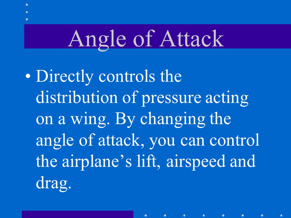Angle of Attack Directly controls the distribution of pressure acting on a wing.