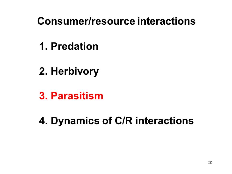 20 Consumer/resource interactions 1.Predation 2.Herbivory 3.Parasitism 4.Dynamics of C/R interactions
