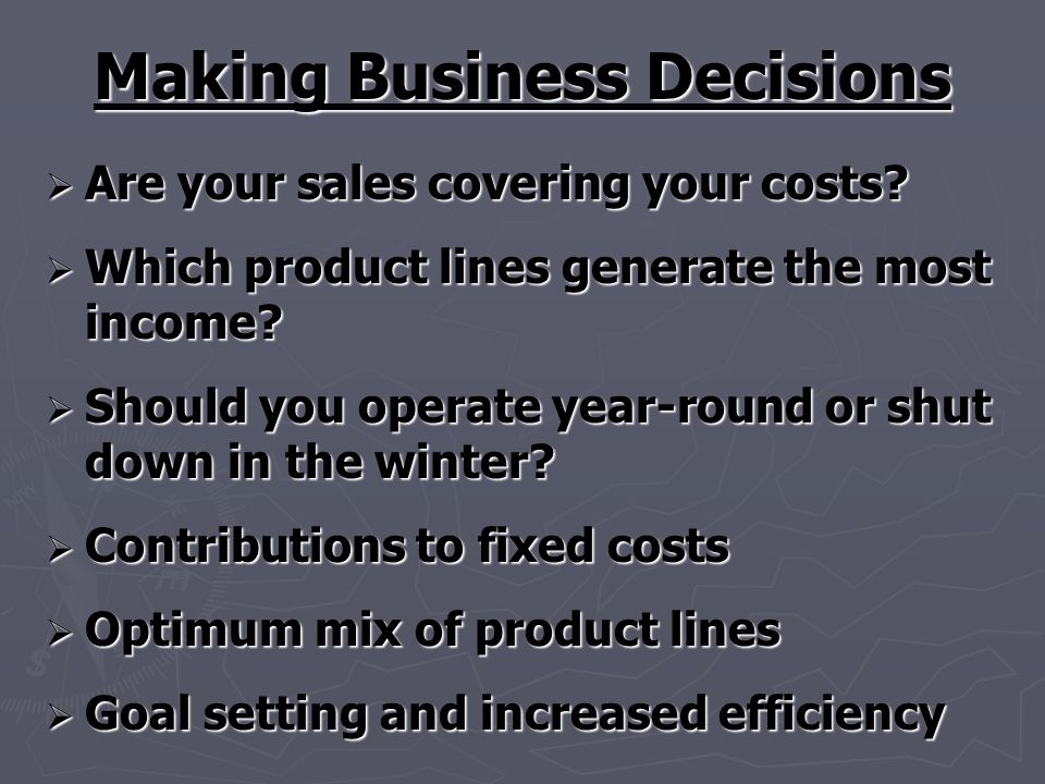 Making Business Decisions  Are your sales covering your costs.
