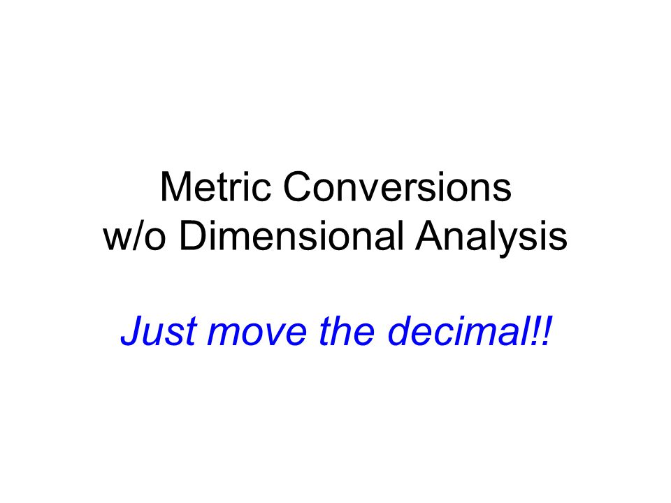 Metric Conversions w/o Dimensional Analysis Just move the decimal!!