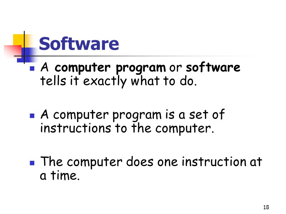 18 Software A computer program or software tells it exactly what to do.