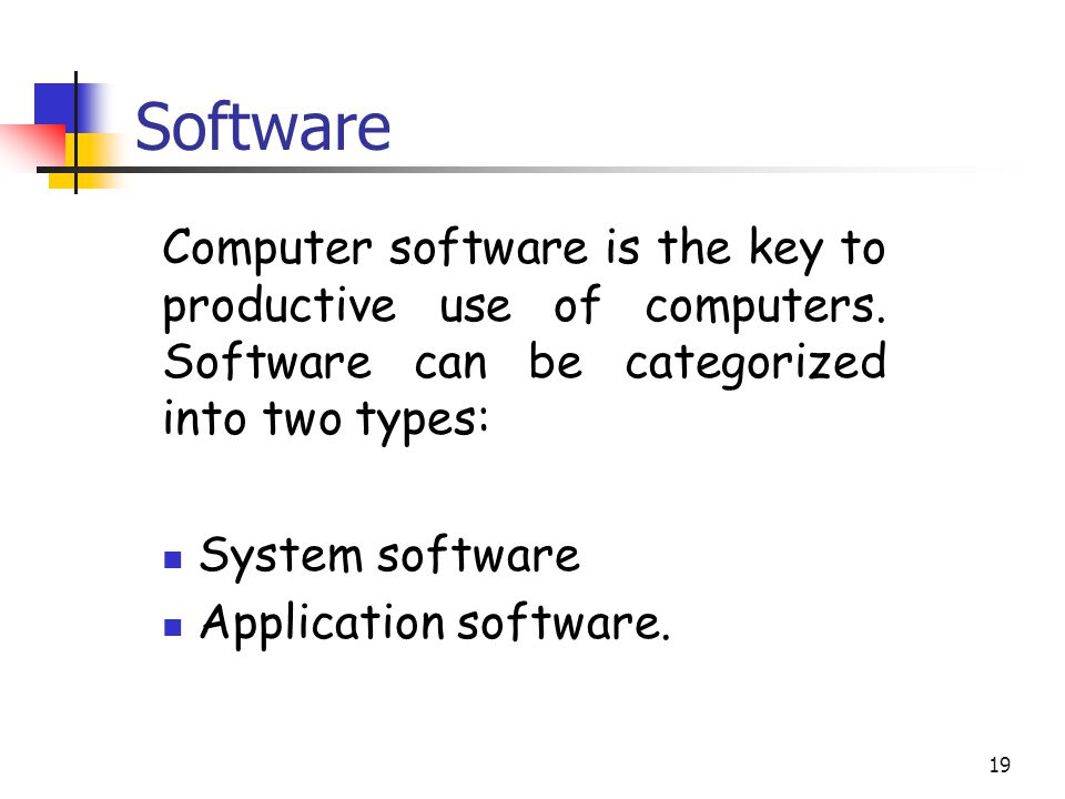 19 Software Computer software is the key to productive use of computers.