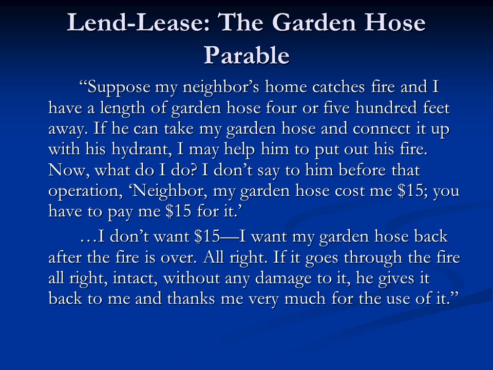 Lend-Lease: The Garden Hose Parable Suppose my neighbor’s home catches fire and I have a length of garden hose four or five hundred feet away.