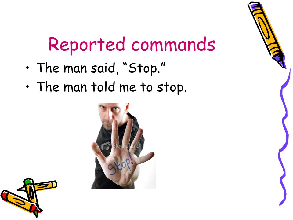 Reported commands The man said, Stop. The man told me to stop.