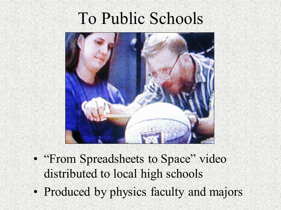 To Public Schools From Spreadsheets to Space video distributed to local high schools Produced by physics faculty and majors