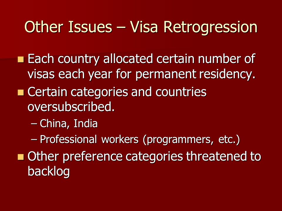 Other Issues – Visa Retrogression Each country allocated certain number of visas each year for permanent residency.