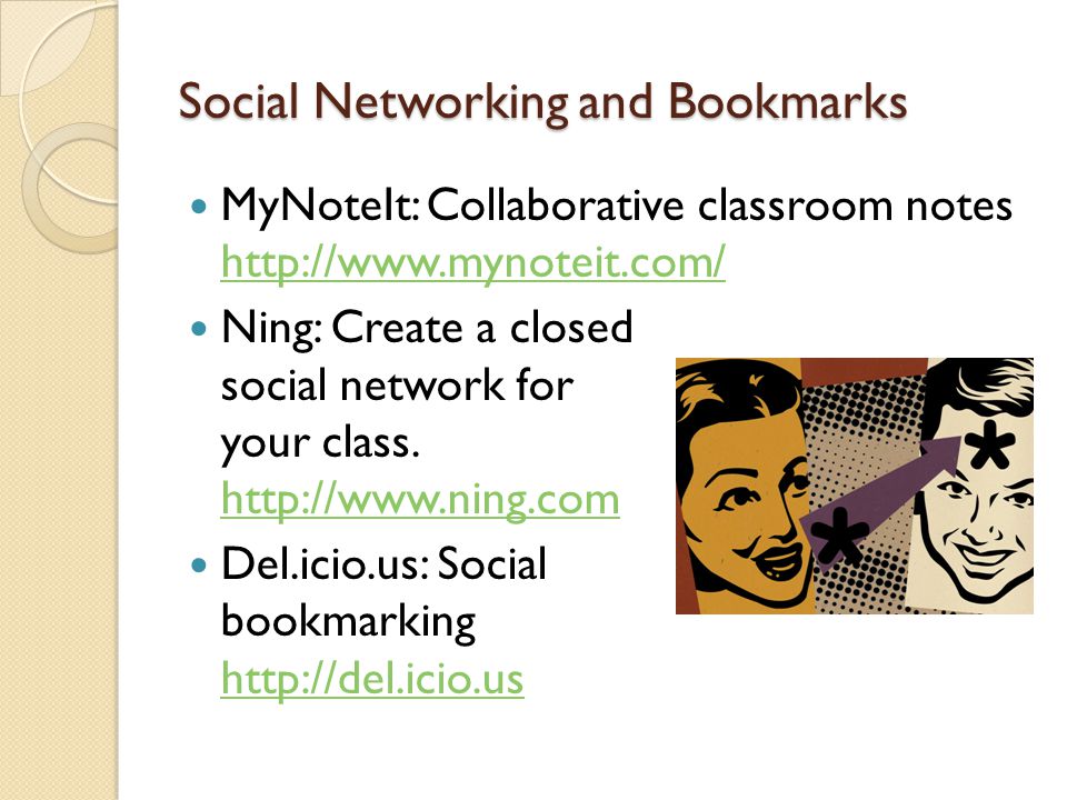 Social Networking and Bookmarks MyNoteIt: Collaborative classroom notes     Ning: Create a closed social network for your class.