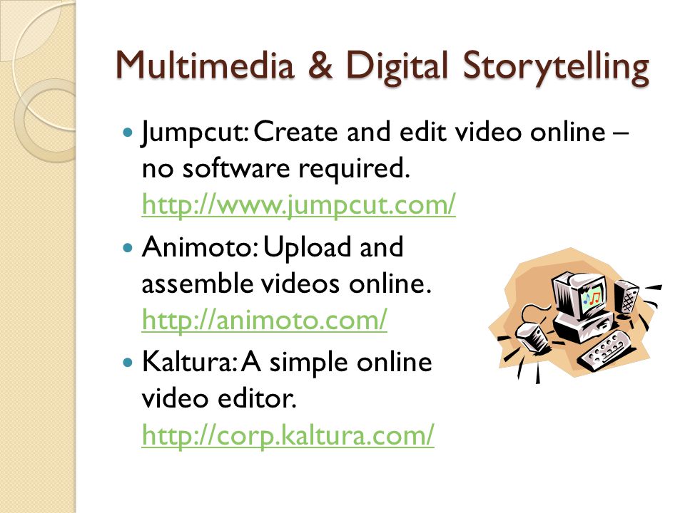 Multimedia & Digital Storytelling Jumpcut: Create and edit video online – no software required.