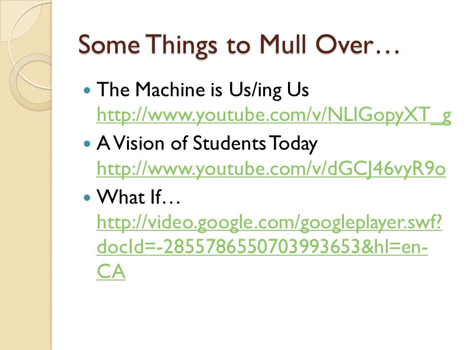 Some Things to Mull Over… The Machine is Us/ing Us     A Vision of Students Today     What If…