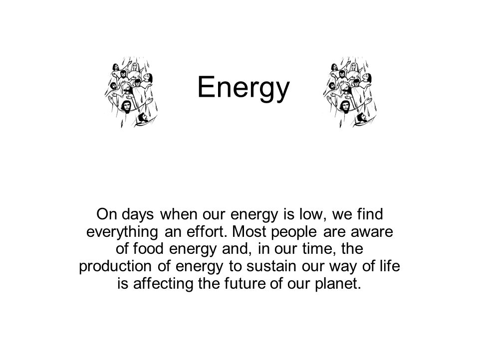 Energy On days when our energy is low, we find everything an effort.