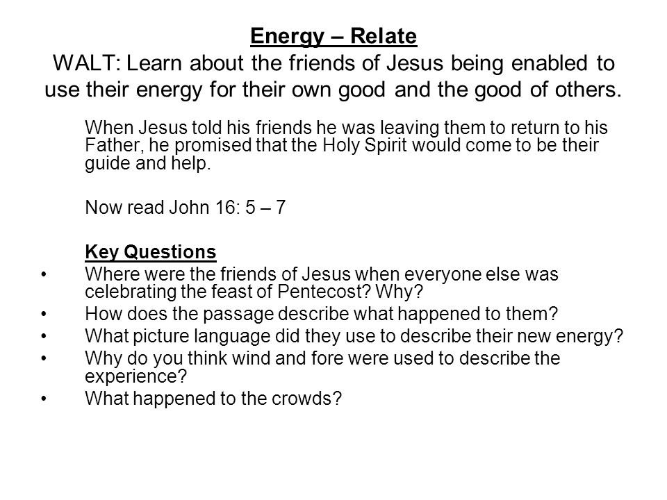 Energy – Relate WALT: Learn about the friends of Jesus being enabled to use their energy for their own good and the good of others.