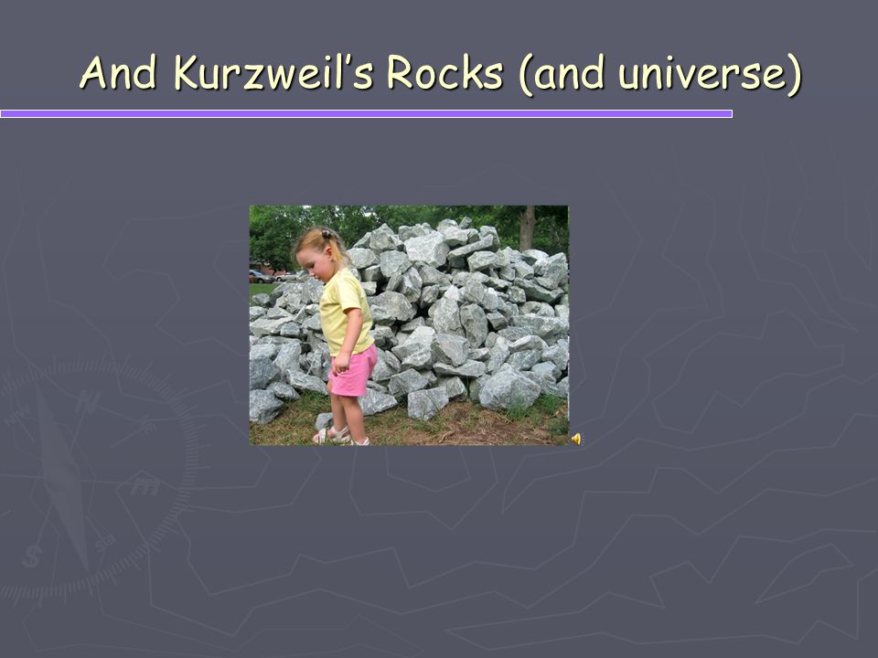And Kurzweil’s Rocks (and universe)