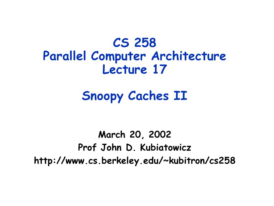 CS 258 Parallel Computer Architecture Lecture 17 Snoopy Caches II March 20, 2002 Prof John D.