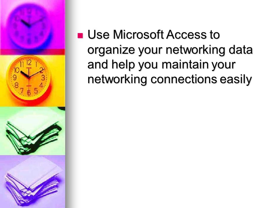 Use Microsoft Access to organize your networking data and help you maintain your networking connections easily Use Microsoft Access to organize your networking data and help you maintain your networking connections easily