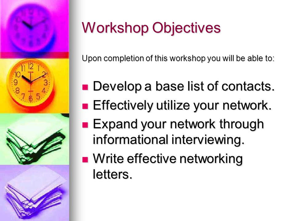 Workshop Objectives Upon completion of this workshop you will be able to: Develop a base list of contacts.
