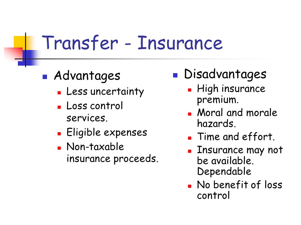 Transfer - Insurance Advantages Less uncertainty Loss control services. 