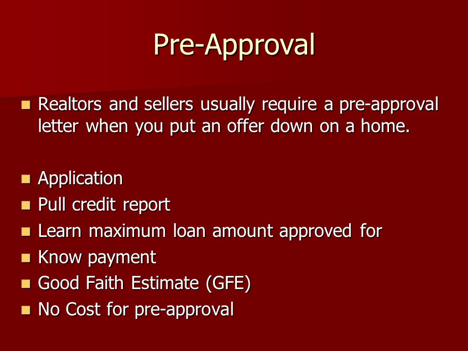 Pre-Approval Realtors and sellers usually require a pre-approval letter when you put an offer down on a home.