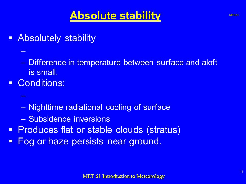 MET MET 61 Introduction to Meteorology Absolute stability  Absolutely stability – –Difference in temperature between surface and aloft is small.