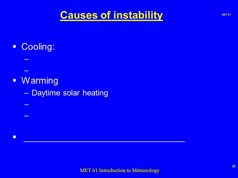 MET MET 61 Introduction to Meteorology Causes of instability  Cooling: –  Warming –Daytime solar heating –  _______________________________