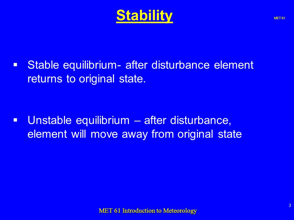 MET 61 3 MET 61 Introduction to Meteorology Stability  Stable equilibrium- after disturbance element returns to original state.