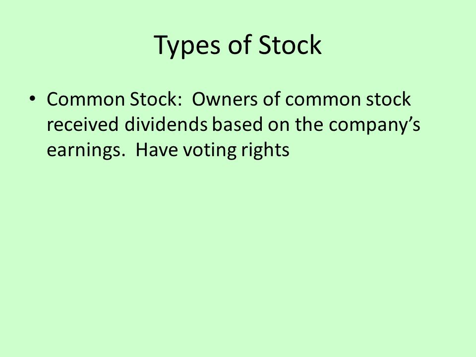 Types of Stock Common Stock: Owners of common stock received dividends based on the company’s earnings.