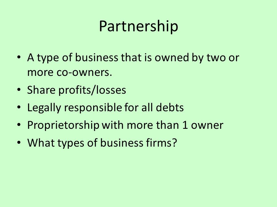 Partnership A type of business that is owned by two or more co-owners.