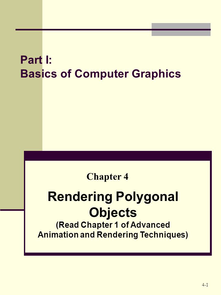 Part I: Basics of Computer Graphics Rendering Polygonal Objects (Read Chapter 1 of Advanced Animation and Rendering Techniques) Chapter 4 4-1